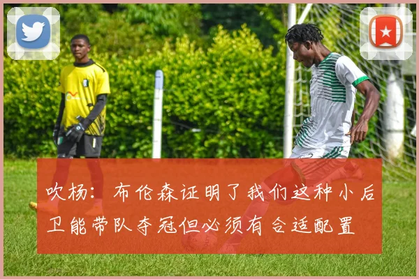 吹杨：布伦森证明了我们这种小后卫能带队夺冠但必须有合适配置